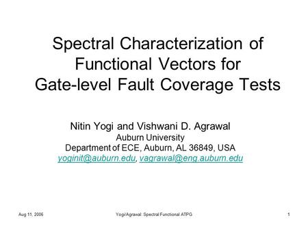 Aug 11, 2006Yogi/Agrawal: Spectral Functional ATPG1 Spectral Characterization of Functional Vectors for Gate-level Fault Coverage Tests Nitin Yogi and.