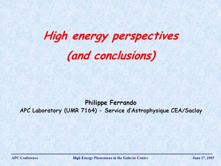 High energy perspectives (and conclusions) Philippe Ferrando APC Laboratory (UMR 7164) - Service d’Astrophysique CEA/Saclay APC Conference High Energy.