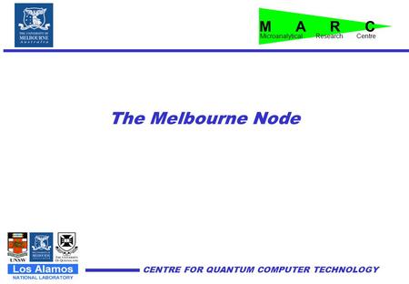 CENTRE FOR QUANTUM COMPUTER TECHNOLOGY The Melbourne Node Microanalytical Research Centre M A R C.