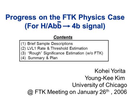 Progress on the FTK Physics Case (For H/Abb 4b signal) Kohei Yorita Young-Kee Kim University of FTK Meeting on January 26 th, 2006 (1)Brief Sample.