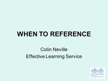 WHEN TO REFERENCE Colin Neville Effective Learning Service.