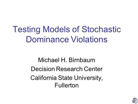 Testing Models of Stochastic Dominance Violations Michael H. Birnbaum Decision Research Center California State University, Fullerton.