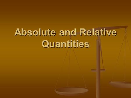 Absolute and Relative Quantities. There are two ways to measure numerical data—particularly if the goal is to measure the least and greatest occurrence.