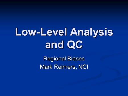 Low-Level Analysis and QC Regional Biases Mark Reimers, NCI.