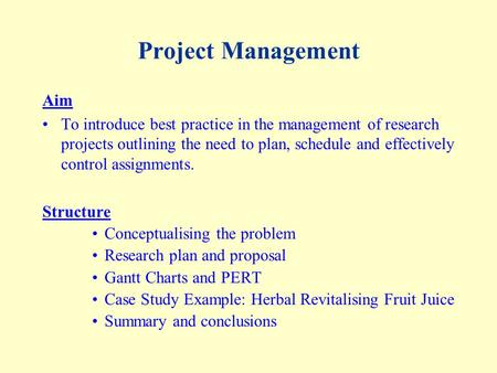 Project Management Aim To introduce best practice in the management of research projects outlining the need to plan, schedule and effectively control assignments.