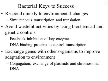 Bacterial Keys to Success Respond quickly to environmental changes –Simultaneous transcription and translation Avoid wasteful activities by using biochemical.
