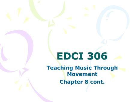 EDCI 306 Teaching Music Through Movement Chapter 8 cont.