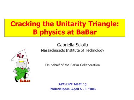 .. Gabriella Sciolla Massachusetts Institute of Technology On behalf of the BaBar Collaboration APS/DPF Meeting Philadelphia, April 5 - 8, 2003 Cracking.