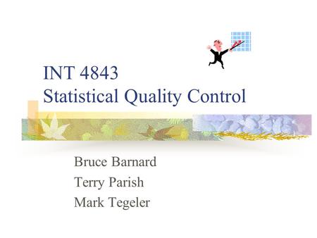INT 4843 Statistical Quality Control Bruce Barnard Terry Parish Mark Tegeler.