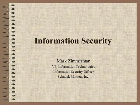 Information Security Mark Zimmerman VP, Information Technologies Information Security Officer Schnuck Markets, Inc.