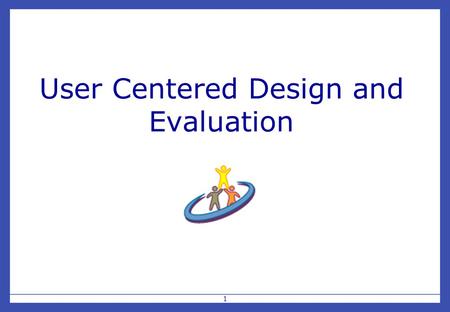 1 User Centered Design and Evaluation. 2 Overview Why involve users at all? What is a user-centered approach? Evaluation strategies Examples from “Snap-Together.