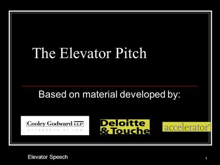 The Elevator Pitch Based on material developed by: 1 Elevator Speech.