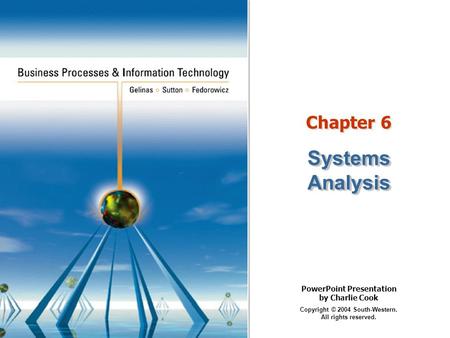 PowerPoint Presentation by Charlie Cook Copyright © 2004 South-Western. All rights reserved. Chapter 6 Systems Analysis.