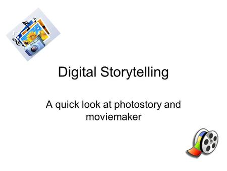 Digital Storytelling A quick look at photostory and moviemaker.