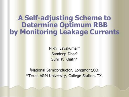 A Self-adjusting Scheme to Determine Optimum RBB by Monitoring Leakage Currents Nikhil Jayakumar* Sandeep Dhar $ Sunil P. Khatri* $ National Semiconductor,