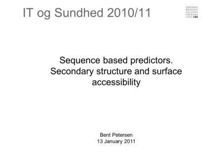 IT og Sundhed 2010/11 Sequence based predictors. Secondary structure and surface accessibility Bent Petersen 13 January 2011.