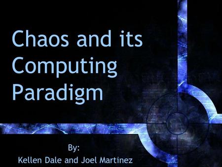 Chaos and its Computing Paradigm By: Kellen Dale and Joel Martinez.