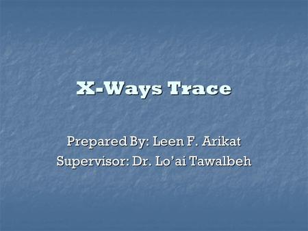 X-Ways Trace Prepared By: Leen F. Arikat Supervisor: Dr. Lo’ai Tawalbeh.