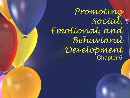 Promoting Social, Emotional, and Behavioral Development Chapter 5.