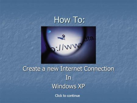 How To: Create a new Internet Connection In Windows XP Click to continue.