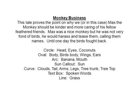 Monkey Business This tale proves the point on why we (or in this case) Max the Monkey should be kinder and more caring of his fellow feathered friends.