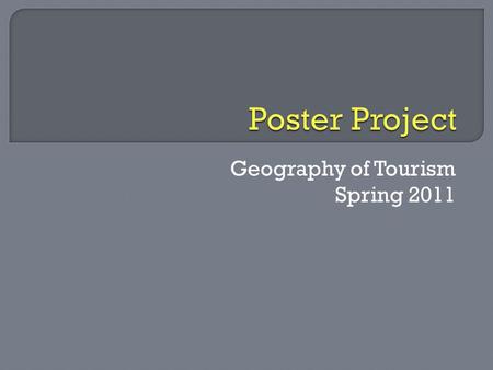 Geography of Tourism Spring 2011.  Posters have gained popularity since the 1970s. Why:  More posters can be seen than papers presented  Two-way interaction.