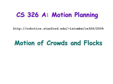 CS 326 A: Motion Planning  Motion of Crowds and Flocks.
