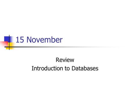 15 November Review Introduction to Databases. Take Home: Hand In.