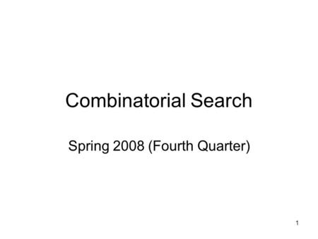1 Combinatorial Search Spring 2008 (Fourth Quarter)