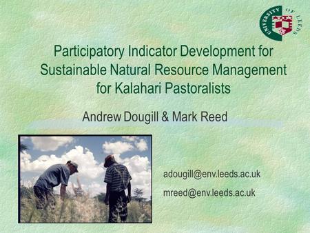 Participatory Indicator Development for Sustainable Natural Resource Management for Kalahari Pastoralists Andrew Dougill & Mark Reed