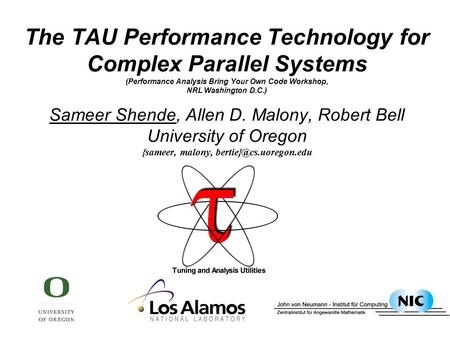 The TAU Performance Technology for Complex Parallel Systems (Performance Analysis Bring Your Own Code Workshop, NRL Washington D.C.) Sameer Shende, Allen.