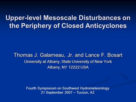 Upper-level Mesoscale Disturbances on the Periphery of Closed Anticyclones Thomas J. Galarneau, Jr. and Lance F. Bosart University at Albany, State University.