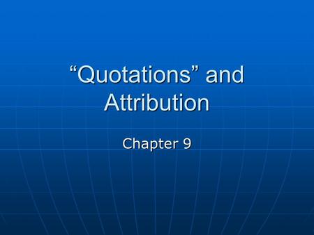 “Quotations” and Attribution Chapter 9. “Why Use Quotes?” he asked. Because quotations add color and interest to news stories by allowing readers to hear.