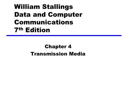 William Stallings Data and Computer Communications 7 th Edition Chapter 4 Transmission Media.