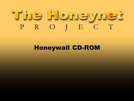 Honeywall CD-ROM. Developers and Speakers  Dave Dittrich University of Washington  Rob McMillen USMC  Jeff Nathan Sygate  William Salusky AOL.