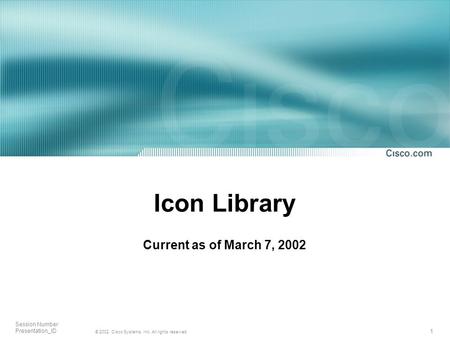 1 © 2002, Cisco Systems, Inc. All rights reserved. Session Number Presentation_ID Icon Library Current as of March 7, 2002.