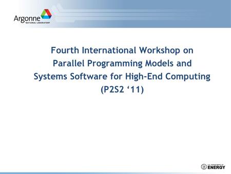 Fourth International Workshop on Parallel Programming Models and Systems Software for High-End Computing (P2S2 ‘11)