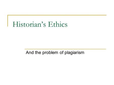 Historian’s Ethics And the problem of plagiarism.