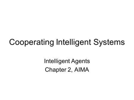 Cooperating Intelligent Systems Intelligent Agents Chapter 2, AIMA.