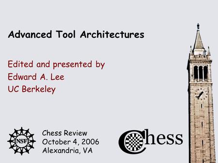 Chess Review October 4, 2006 Alexandria, VA Edited and presented by Advanced Tool Architectures Edward A. Lee UC Berkeley.