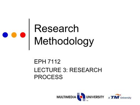 Research Methodology EPH 7112 LECTURE 3: RESEARCH PROCESS.