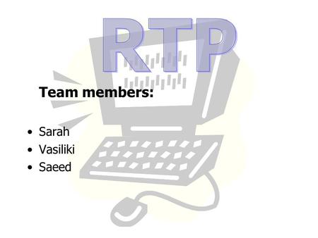 Team members: Sarah Vasiliki Saeed. Real-time Transport Protocol Provides transmission of Real Time data Streaming Multimedia Applications.