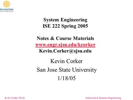 K.M. Corker, Ph.D.Industrial & Systems Engineering System Engineering ISE 222 Spring 2005 Notes & Course Materials
