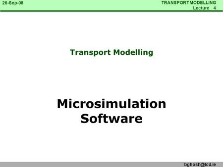 TRANSPORT MODELLING Lecture 4 TRANSPORT MODELLING Lecture 4 26-Sep-08 Transport Modelling Microsimulation Software.
