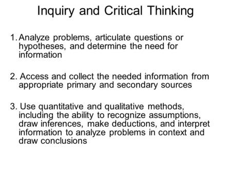 Inquiry and Critical Thinking 1.Analyze problems, articulate questions or hypotheses, and determine the need for information 2. Access and collect the.