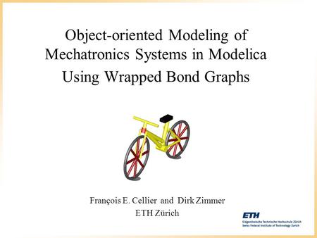 Object-oriented Modeling of Mechatronics Systems in Modelica Using Wrapped Bond Graphs François E. Cellier and Dirk Zimmer ETH Zürich.