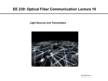 EE 230: Optical Fiber Communication Lecture 10 From the movie Warriors of the Net Light Sources and Transmitters.