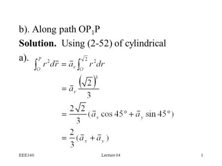 EEE340Lecture 041 b). Along path OP 1 P Solution. Using (2-52) of cylindrical a).