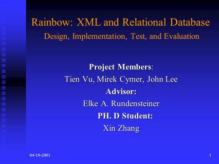 04-19-20011 Rainbow: XML and Relational Database Design, Implementation, Test, and Evaluation Project Members: Tien Vu, Mirek Cymer, John Lee Advisor: