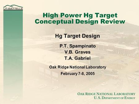 High Power Hg Target Conceptual Design Review Hg Target Design P.T. Spampinato V.B. Graves T.A. Gabriel Oak Ridge National Laboratory February 7-8, 2005.